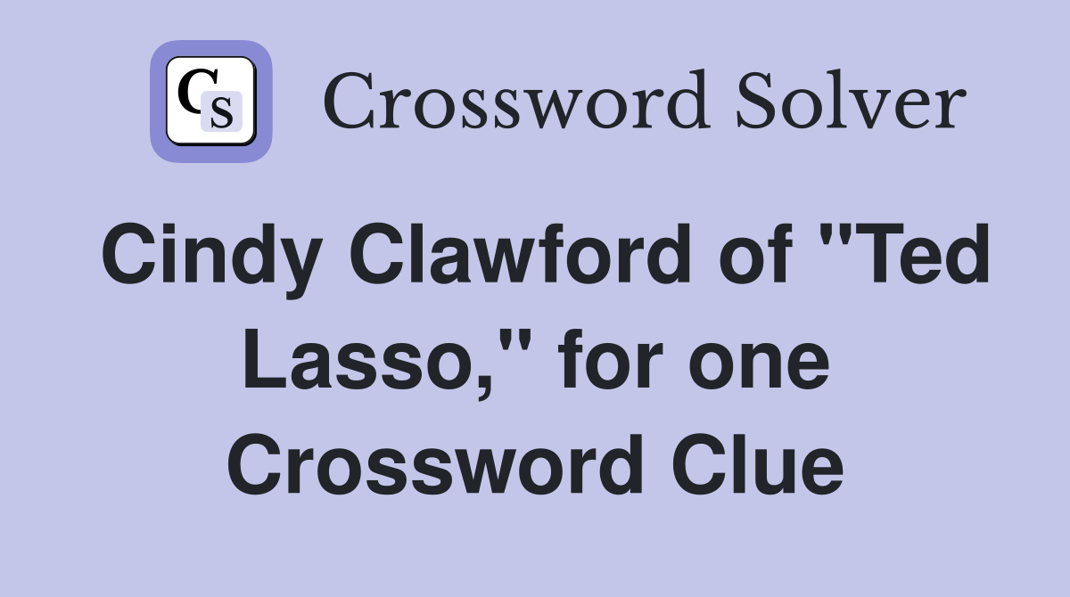 Cindy Clawford of "Ted Lasso," for one Crossword Clue Answers